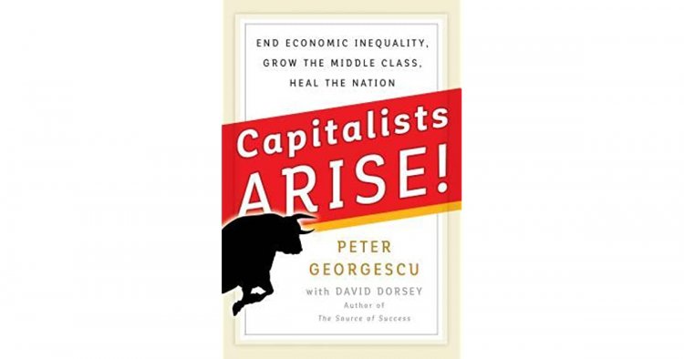 Capitalists Arise!: End Economic Inequality, Grow the Middle Class, Heal the Nation (Excerpt)